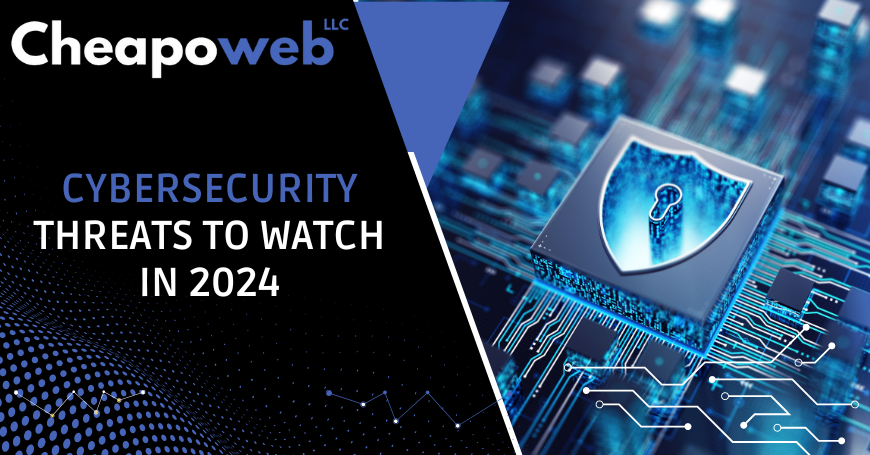 CYBERSECURITY THREATS TO WATCH IN 2024