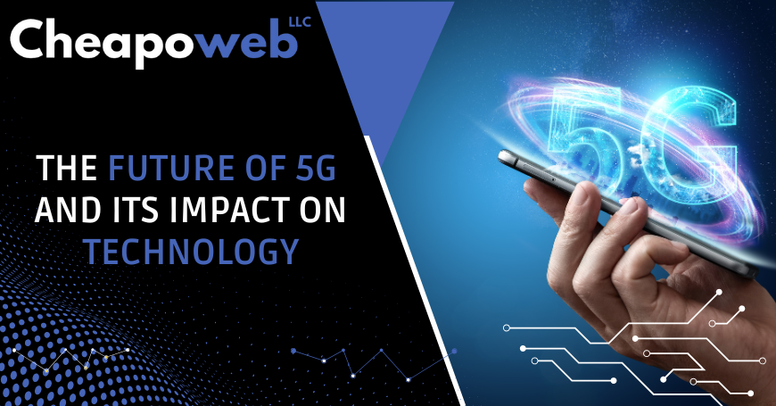 The Future of 5G and Its Impact on Technology